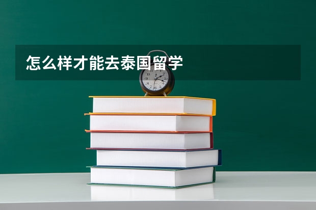 怎么样才能去泰国留学