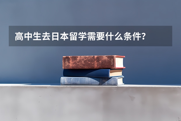 高中生去日本留学需要什么条件？
