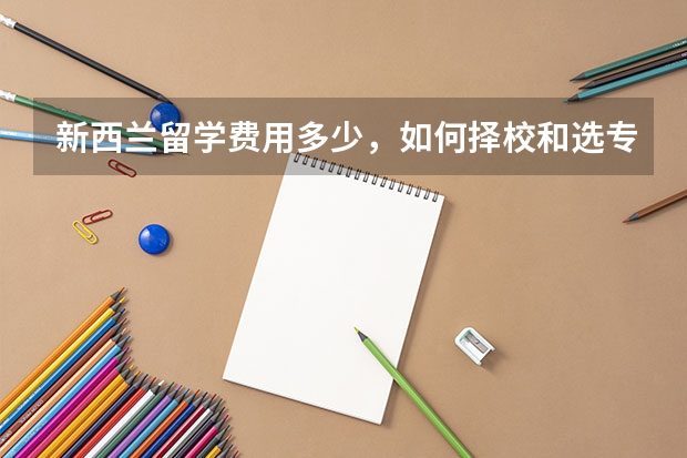 新西兰留学费用多少，如何择校和选专业以及申请材料