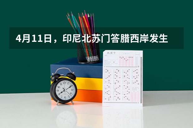 4月11日，印尼北苏门答腊西岸发生里氏8.6级特大地震，造成重大人员伤亡和财产损失．强震发生后，中 北苏门答腊省地质灾害