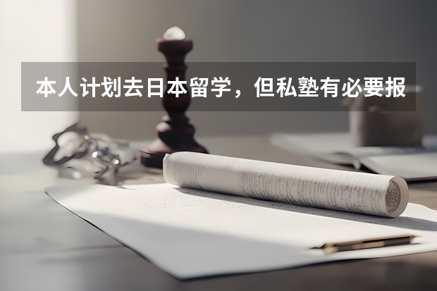 本人计划去日本留学，但私塾有必要报吗？