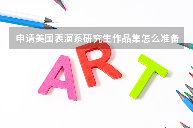 申请美国表演系研究生作品集怎么准备