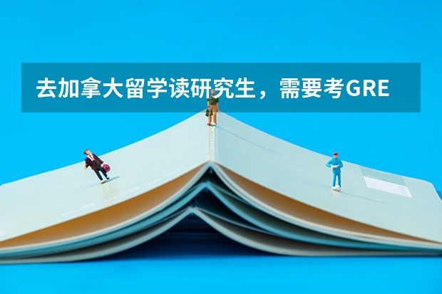 去加拿大留学读研究生，需要考GRE吗