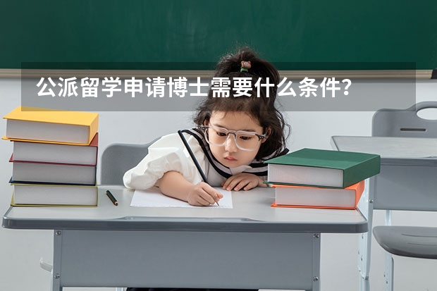 公派留学申请博士需要什么条件？