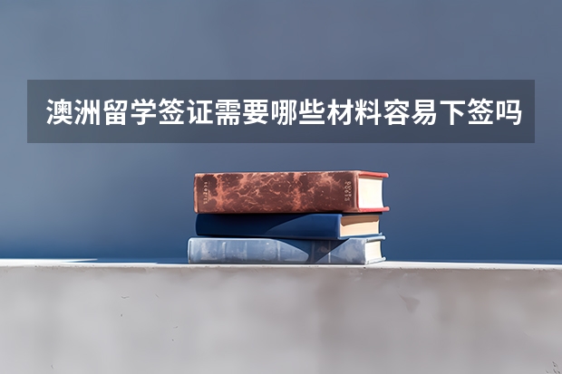 澳洲留学签证需要哪些材料容易下签吗？