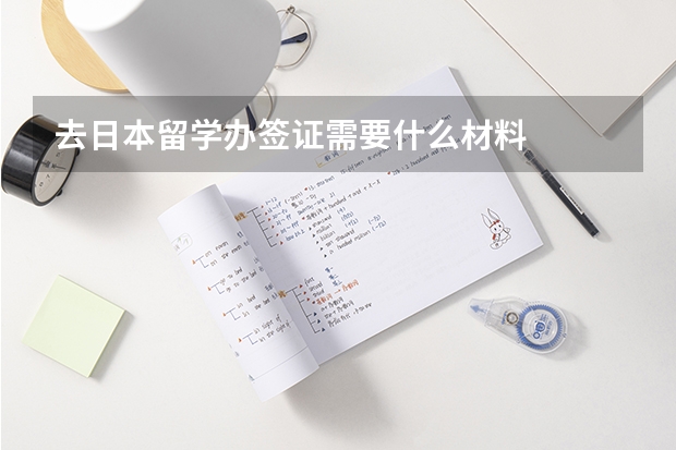 去日本留学办签证需要什么材料
