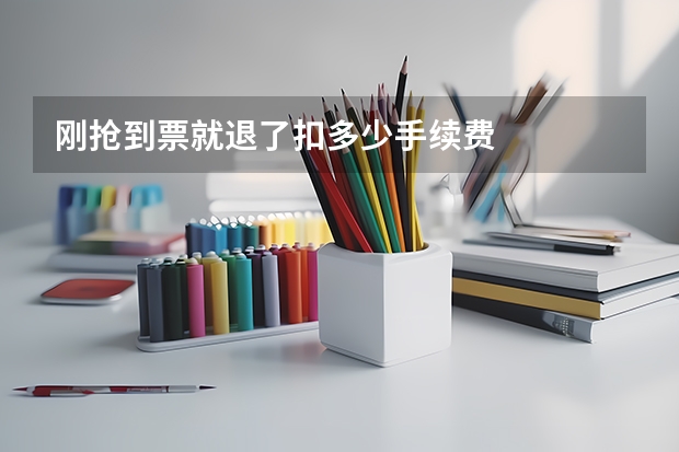 刚抢到票就退了扣多少手续费