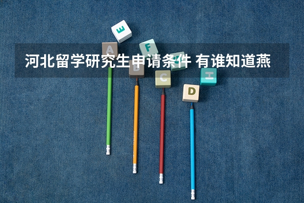 河北留学研究生申请条件 有谁知道燕大的保研和推研条件
