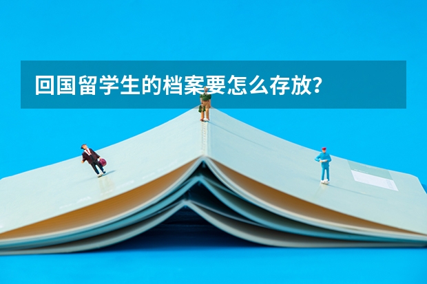 回国留学生的档案要怎么存放？