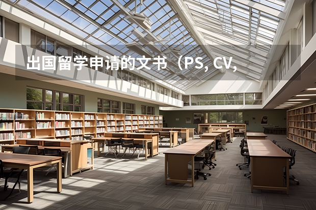 出国留学申请的文书（PS, CV, WS等）怎么写？