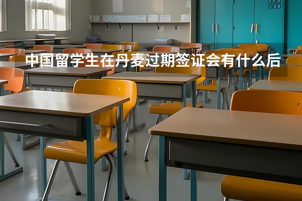 中国留学生在丹麦过期签证会有什么后果