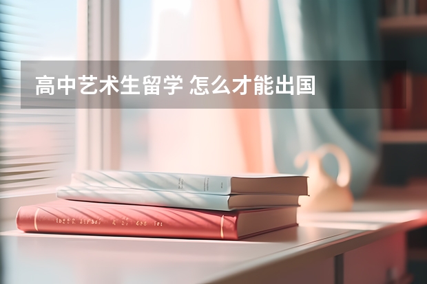 高中艺术生留学 怎么才能出国