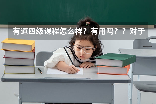 有道四级课程怎么样？有用吗？？对于英语学渣来讲