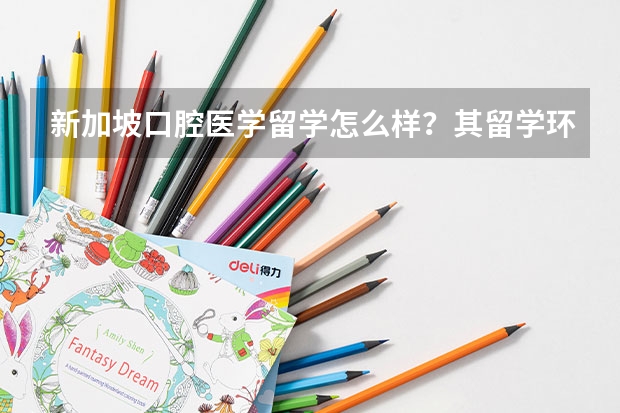 新加坡口腔医学留学怎么样？其留学环境和留学条件有哪些？