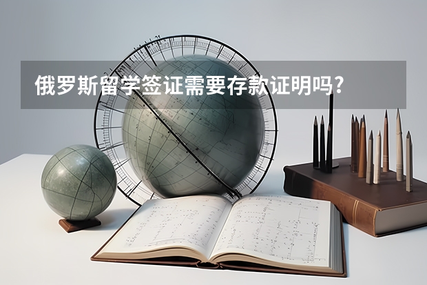 俄罗斯留学签证需要存款证明吗?