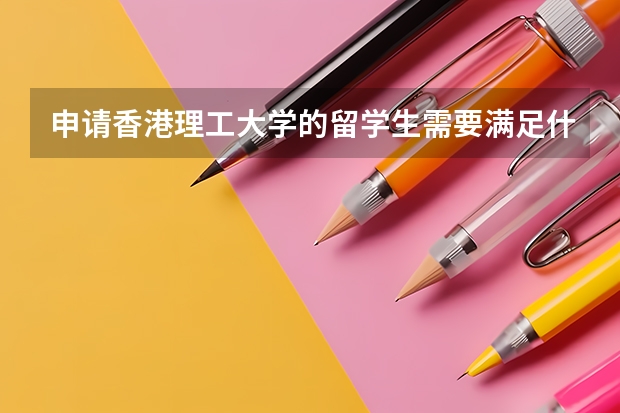 申请香港理工大学的留学生需要满足什么条件？