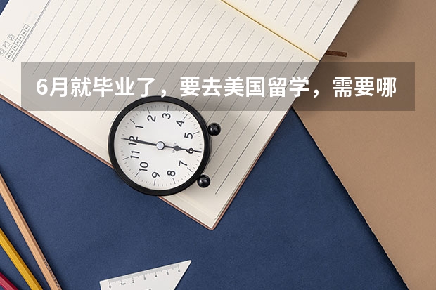 6月就毕业了,要去美国留学,需要哪些准备?