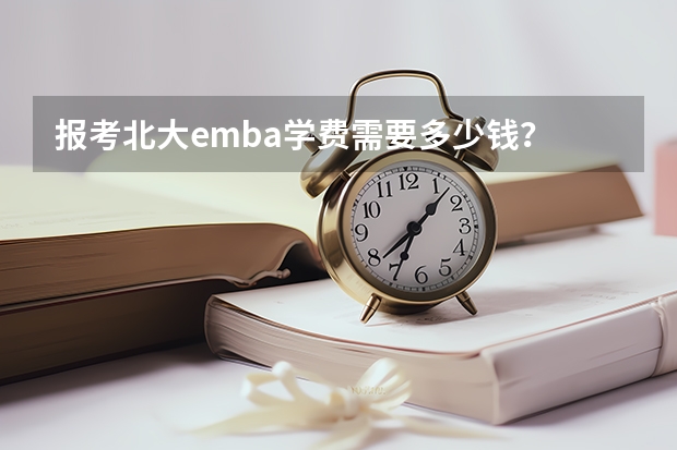 报考北大emba学费需要多少钱？