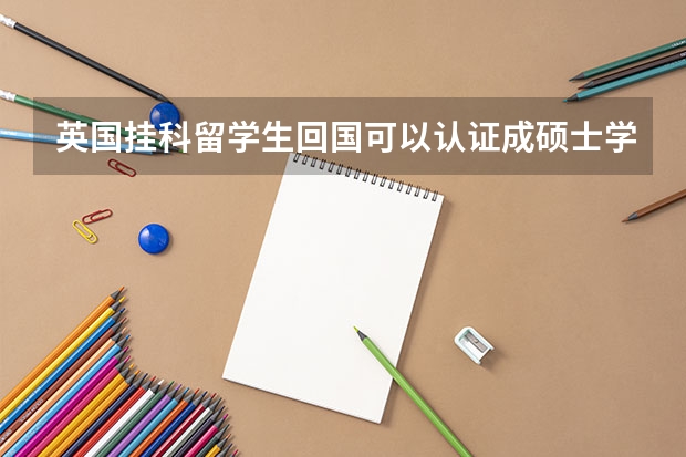 英国挂科留学生回国可以认证成硕士学历吗