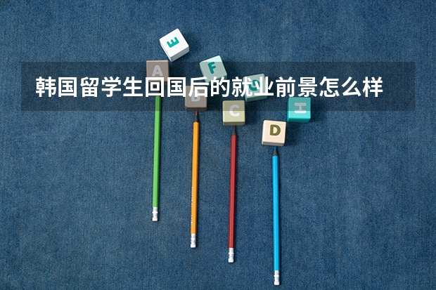 韩国留学生回国后的就业前景怎么样