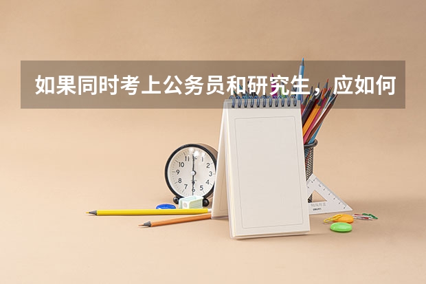 如果同时考上公务员和研究生，应如何选择？
