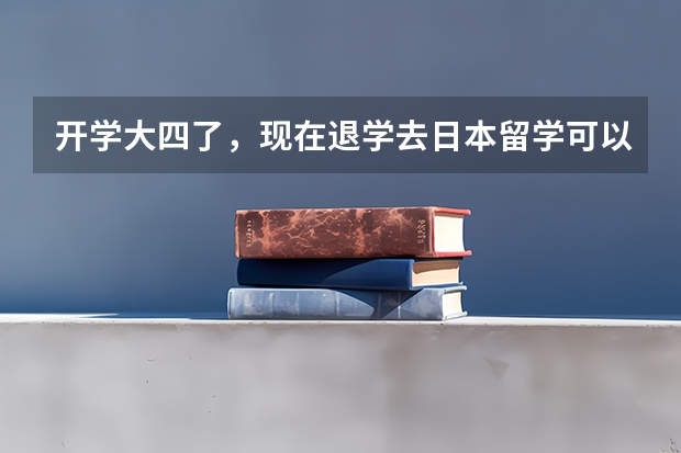 开学大四了，现在退学去日本留学可以吗