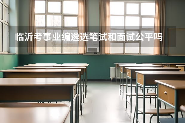 临沂考事业编遴选笔试和面试公平吗