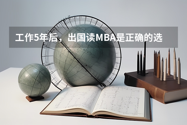 工作5年后，出国读MBA是正确的选择吗？