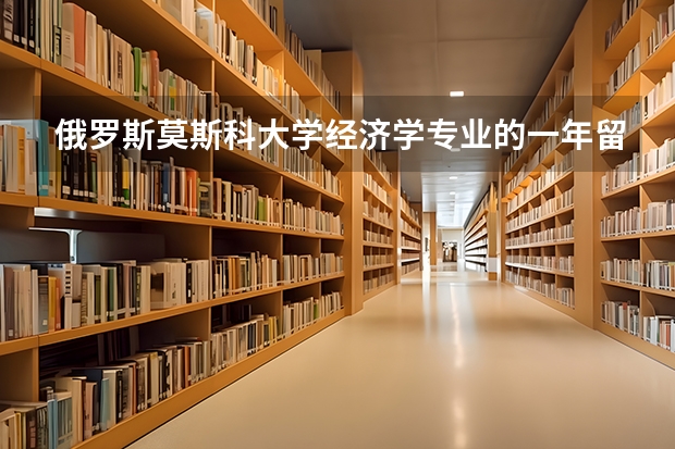 俄罗斯莫斯科大学经济学专业的一年留学所有费用（包括生活费）是多少？