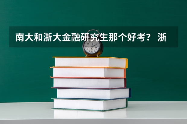 南大和浙大金融研究生那个好考？ 浙大金融实验班含金量