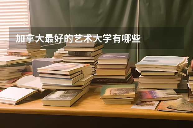 加拿大最好的艺术大学有哪些