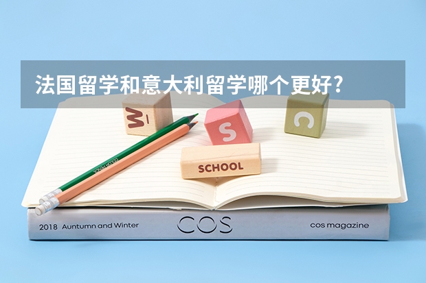 法国留学和意大利留学哪个更好?