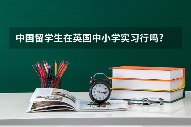 中国留学生在英国中小学实习行吗?