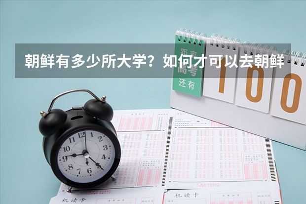 朝鲜有多少所大学？如何才可以去朝鲜进修？