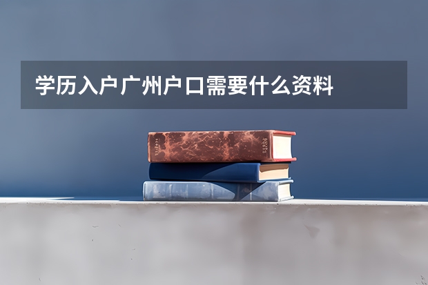 学历入户广州户口需要什么资料