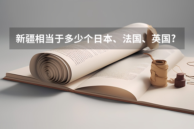 新疆相当于多少个日本、法国、英国?