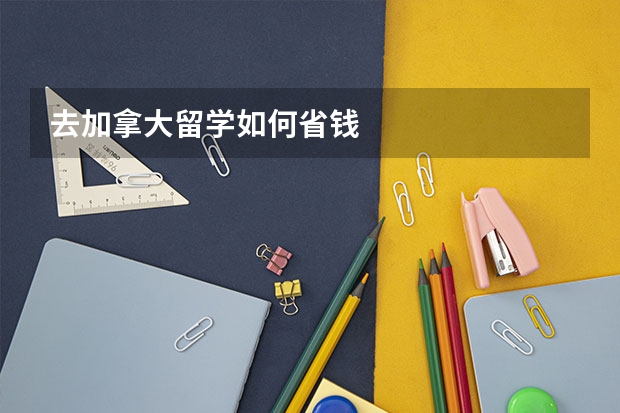 去加拿大留学如何省钱