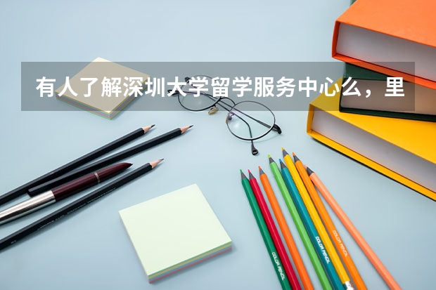 有人了解深圳大学留学服务中心么，里面学习情况怎么样？