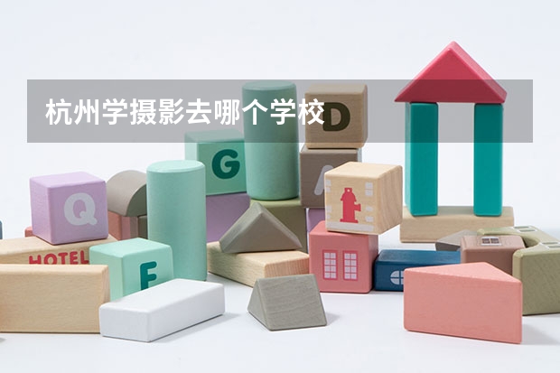 杭州学摄影去哪个学校