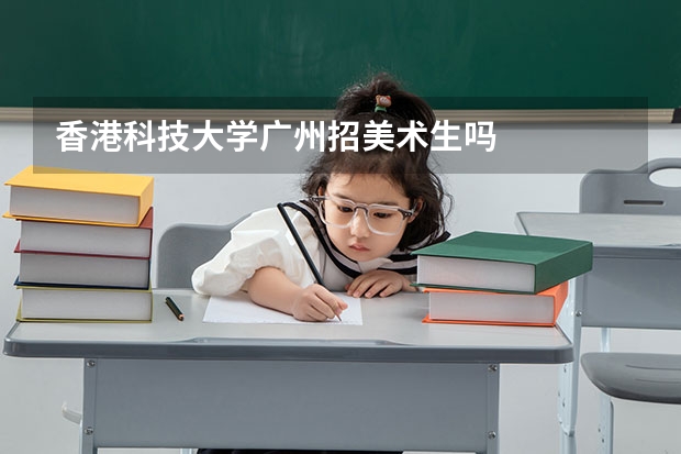 香港科技大学广州招美术生吗