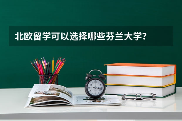 北欧留学可以选择哪些芬兰大学？