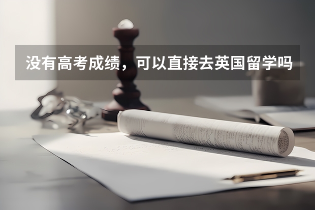 没有高考成绩，可以直接去英国留学吗？