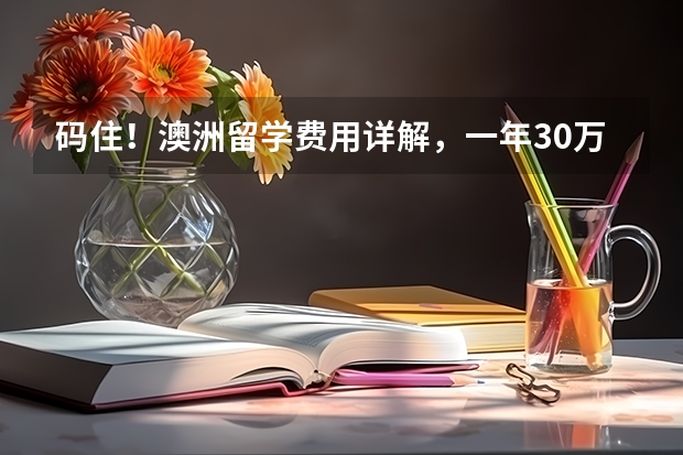 码住！澳洲留学费用详解，一年30万够吗？