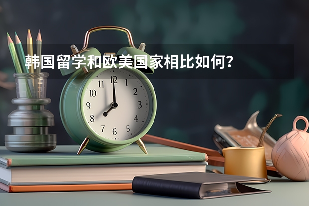 韩国留学和欧美国家相比如何？