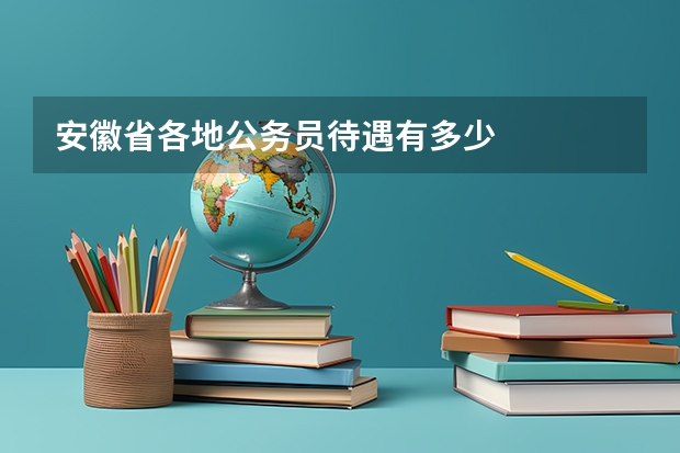 安徽省各地公务员待遇有多少