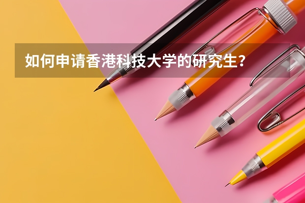 如何申请香港科技大学的研究生？