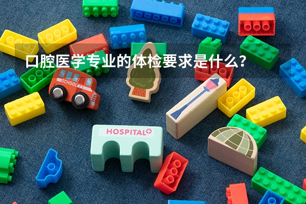 口腔医学专业的体检要求是什么？