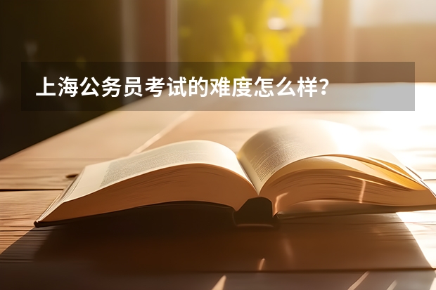 上海公务员考试的难度怎么样？