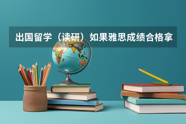 出国留学（读研）如果雅思成绩合格拿到奖学金还需要交钱吗？