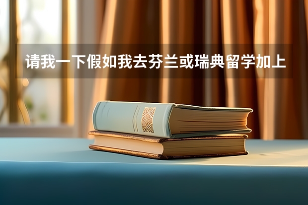 请我一下假如我去芬兰或瑞典留学加上我勤工俭学那么一年大概需要多少钱？？？